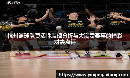 杭州篮球队灵活性表现分析与大满贯赛事的精彩对决点评
