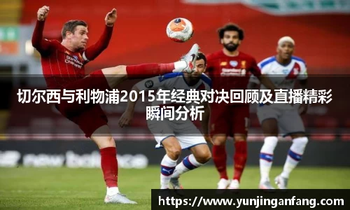 切尔西与利物浦2015年经典对决回顾及直播精彩瞬间分析