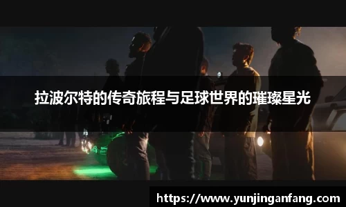 拉波尔特的传奇旅程与足球世界的璀璨星光