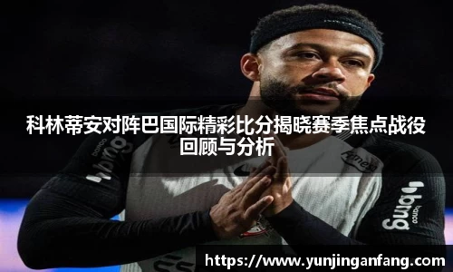 科林蒂安对阵巴国际精彩比分揭晓赛季焦点战役回顾与分析
